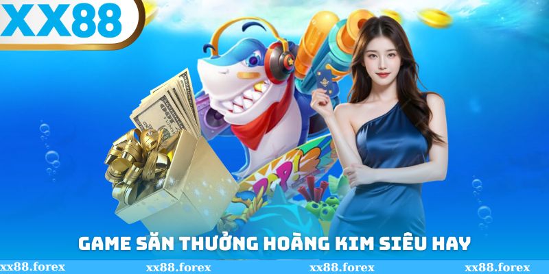Game săn thưởng hoàng kim siêu hay